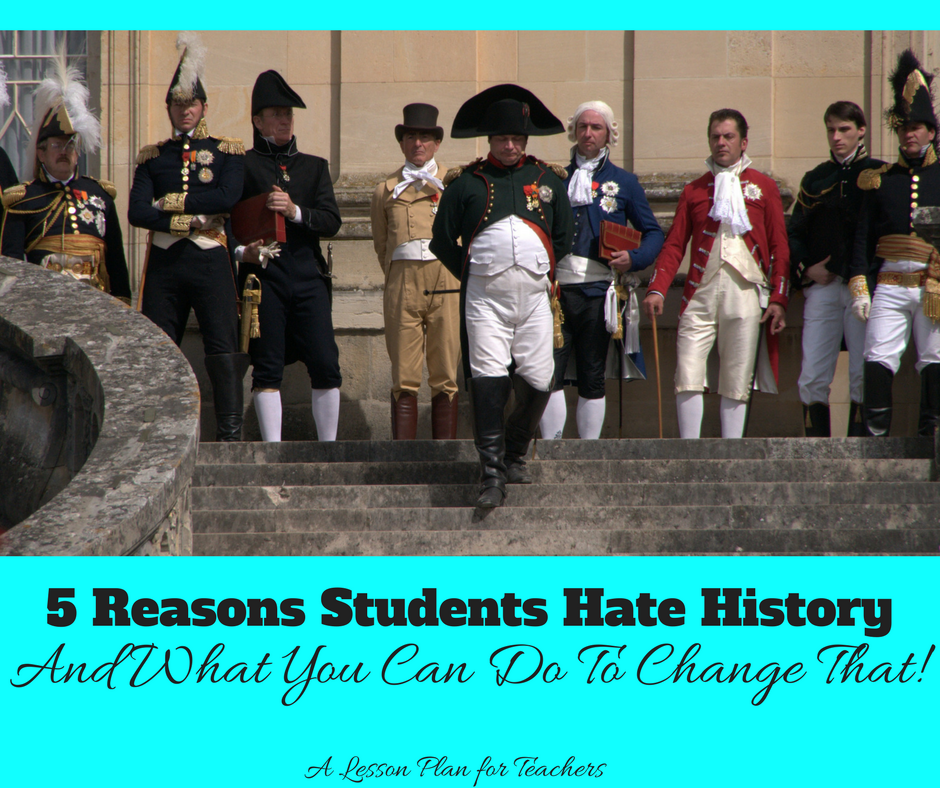 5 Reasons Students Hate History AND What You Can Do To Change That!