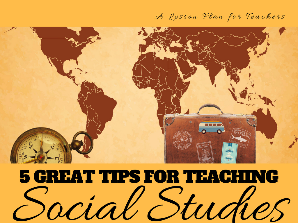 5 Great Tips for Teaching Social Studies - A Lesson Plan for Teachers