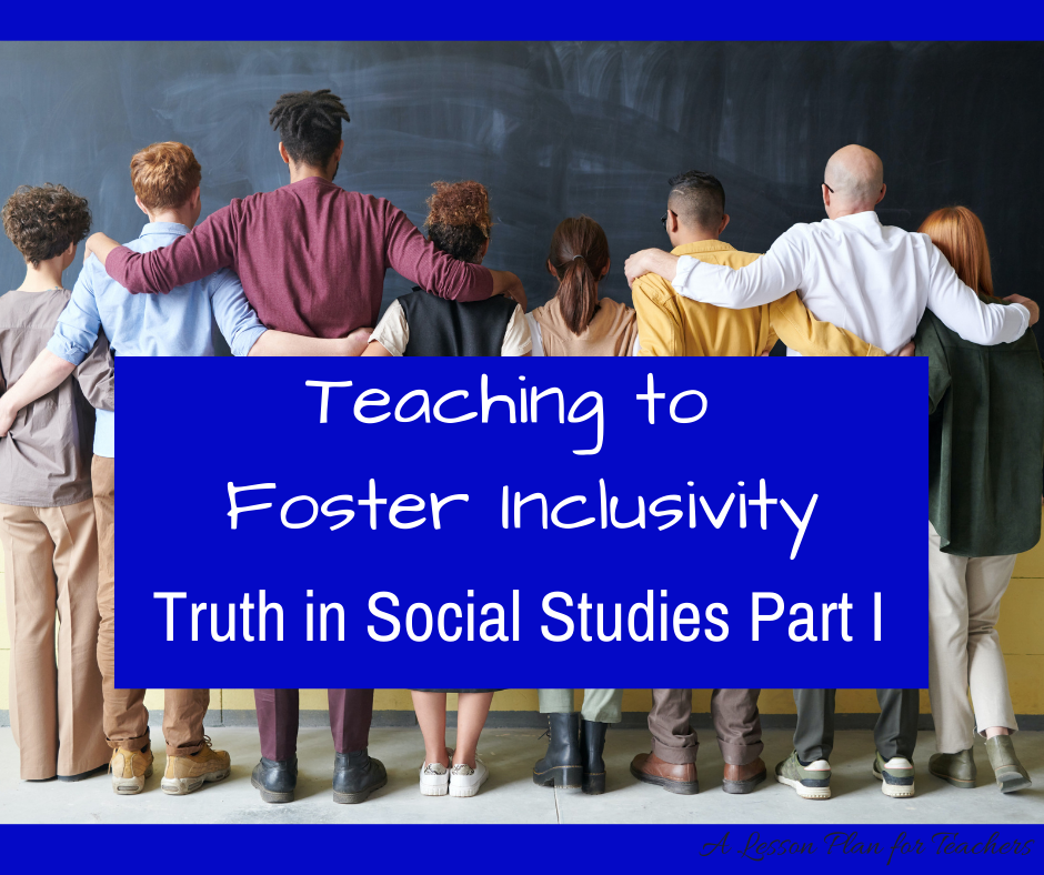Teaching to Foster Inclusivity (Truth in Social Studies Part I)